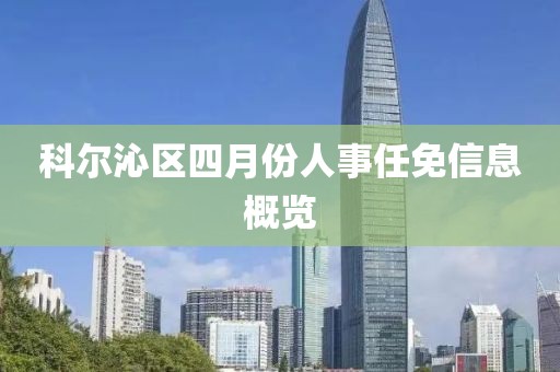 科爾沁區四月份人事任免信息概覽