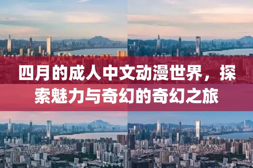 四月的成人中文動漫世界，探索魅力與奇幻的奇幻之旅