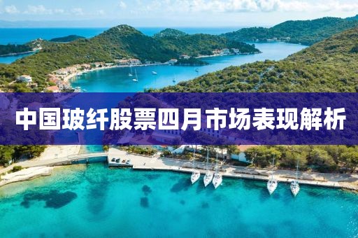 中國玻纖股票四月市場表現解析