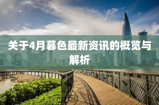 關于4月暮色最新資訊的概覽與解析