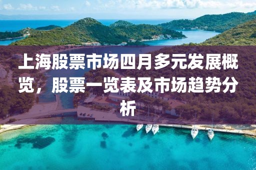 上海股票市場四月多元發展概覽，股票一覽表及市場趨勢分析