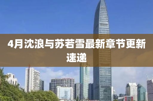 4月沈浪與蘇若雪最新章節更新速遞
