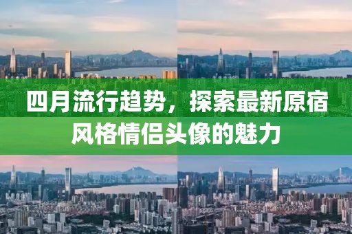 四月流行趨勢，探索最新原宿風格情侶頭像的魅力
