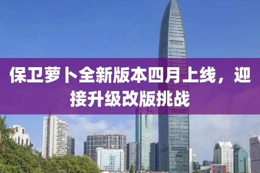 保衛蘿卜全新版本四月上線，迎接升級改版挑戰