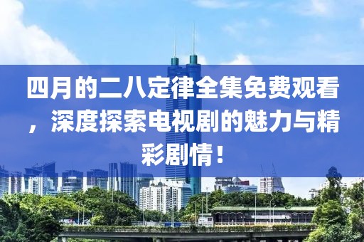 四月的二八定律全集免費觀看，深度探索電視劇的魅力與精彩劇情！