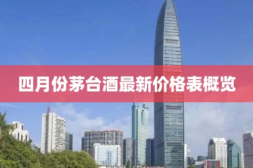 四月份茅臺酒最新價格表概覽