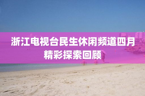 浙江電視臺民生休閑頻道四月精彩探索回顧