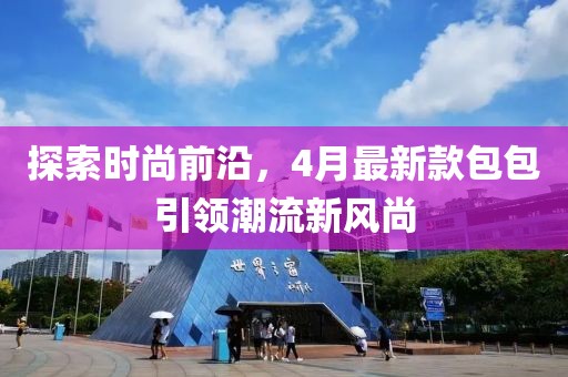探索時尚前沿，4月最新款包包引領潮流新風尚