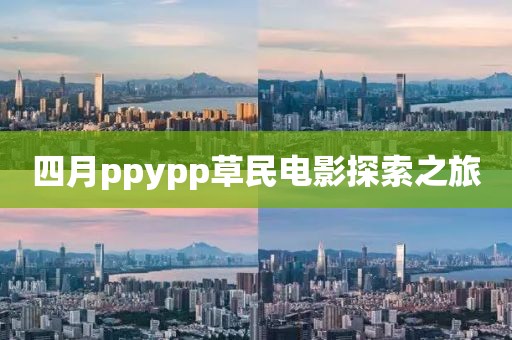 四月ppypp草民電影探索之旅