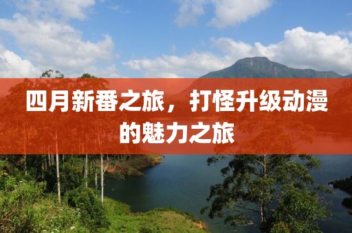 四月新番之旅，打怪升級動漫的魅力之旅