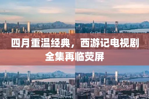 四月重溫經典，西游記電視劇全集再臨熒屏