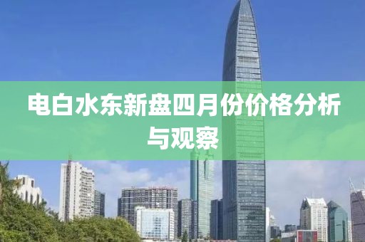電白水東新盤四月份價格分析與觀察