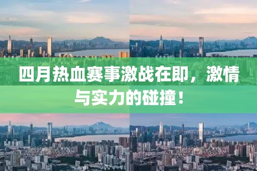 四月熱血賽事激戰在即，激情與實力的碰撞！