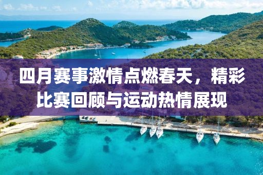 四月賽事激情點燃春天，精彩比賽回顧與運動熱情展現