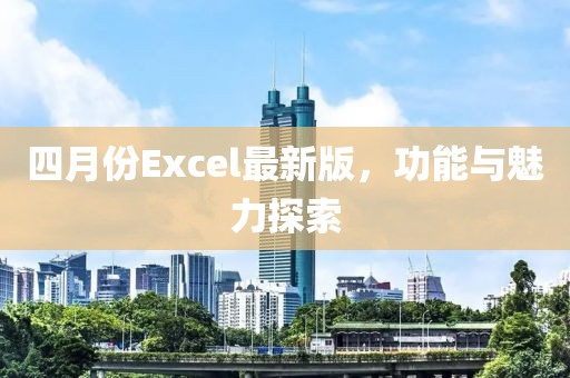 四月份Excel最新版，功能與魅力探索