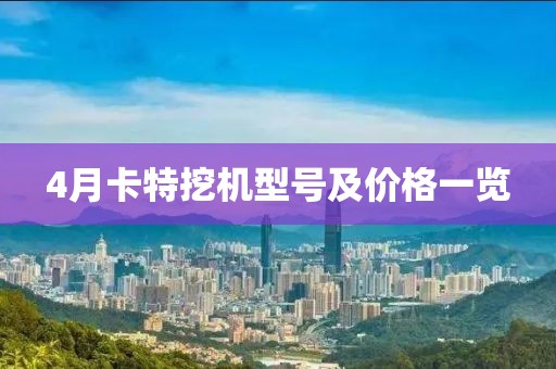 4月卡特挖機型號及價格一覽