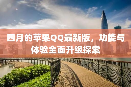 四月的蘋果QQ最新版，功能與體驗全面升級探索