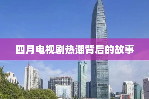 四月電視劇熱潮背后的故事