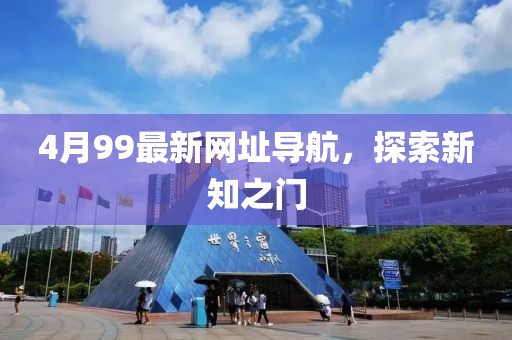 4月99最新網址導航，探索新知之門