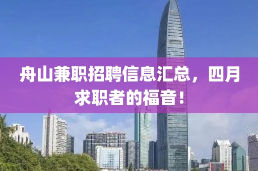 舟山兼職招聘信息匯總，四月求職者的福音！