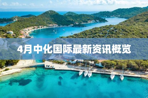 4月中化國際最新資訊概覽