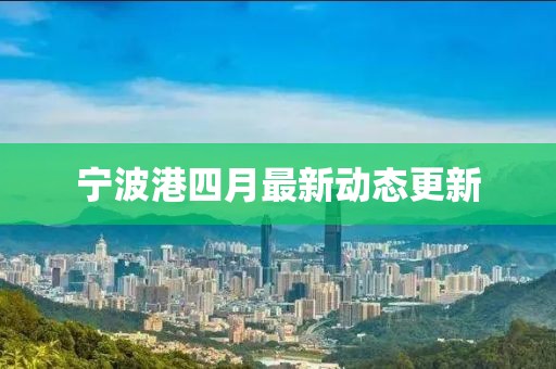 寧波港四月最新動態更新