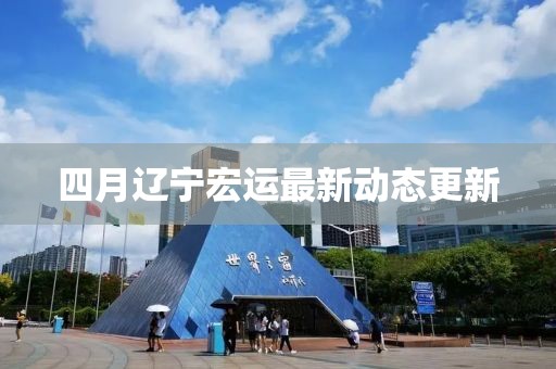 四月遼寧宏運最新動態更新