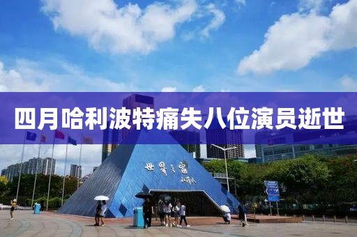 四月哈利波特痛失八位演員逝世