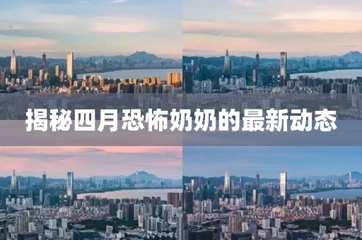 揭秘四月恐怖奶奶的最新動態