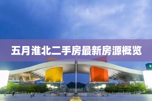 五月淮北二手房最新房源概覽