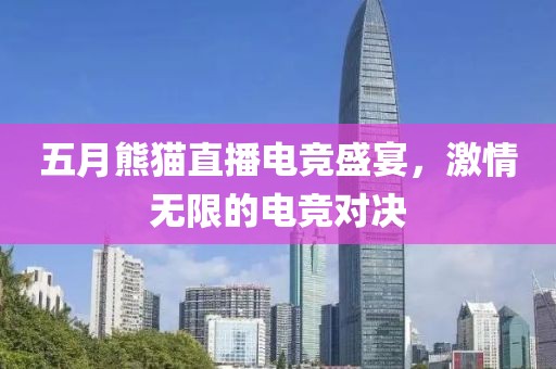 五月熊貓直播電競盛宴，激情無限的電競對決