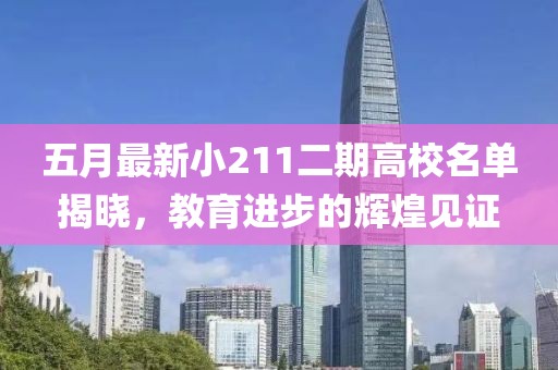 五月最新小211二期高校名單揭曉，教育進步的輝煌見證