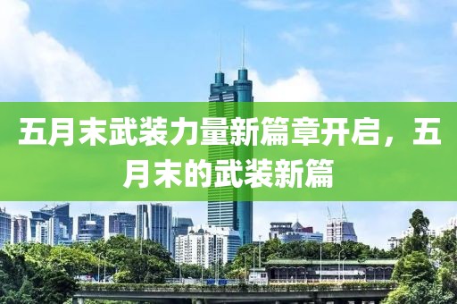 五月末武裝力量新篇章開啟，五月末的武裝新篇