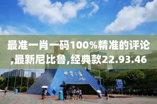 最準一肖一碼100%精準的評論,最新尼比魯,經典款22.93.46
