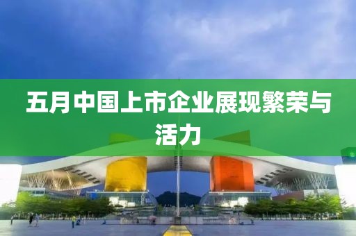 五月中國上市企業展現繁榮與活力
