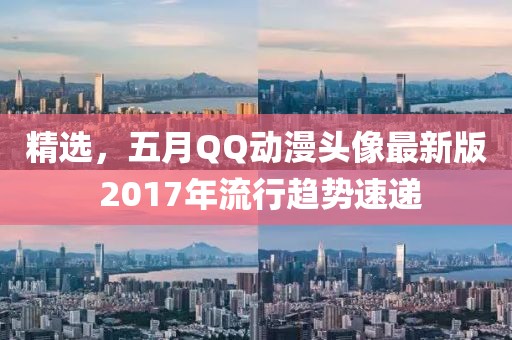精選，五月QQ動漫頭像最新版 2017年流行趨勢速遞