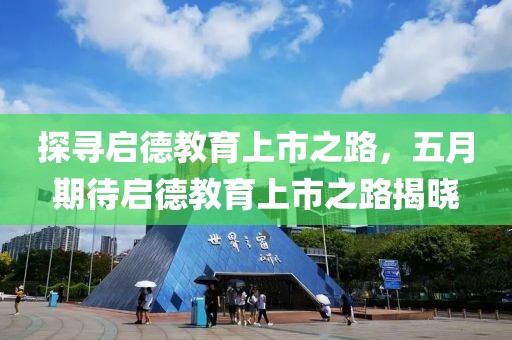 探尋啟德教育上市之路，五月期待啟德教育上市之路揭曉