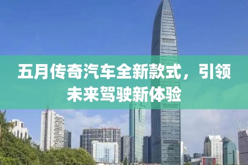 五月傳奇汽車全新款式，引領未來駕駛新體驗