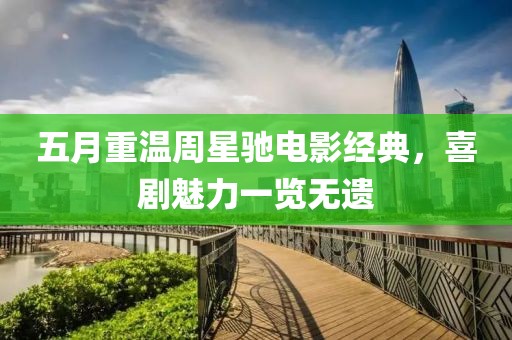 五月重溫周星馳電影經典，喜劇魅力一覽無遺