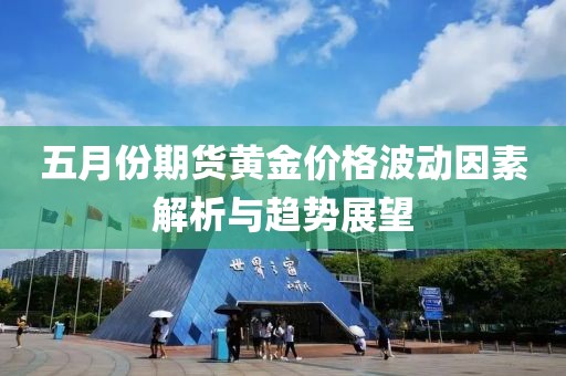 五月份期貨黃金價格波動因素解析與趨勢展望