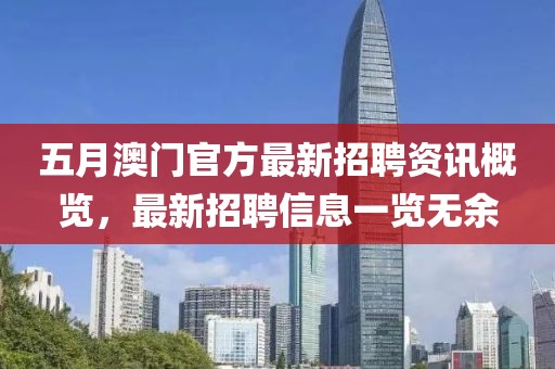 五月澳門官方最新招聘資訊概覽，最新招聘信息一覽無余