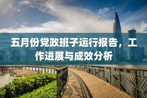 五月份黨政班子運行報告，工作進展與成效分析