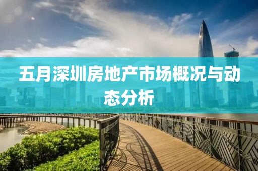 五月深圳房地產市場概況與動態分析
