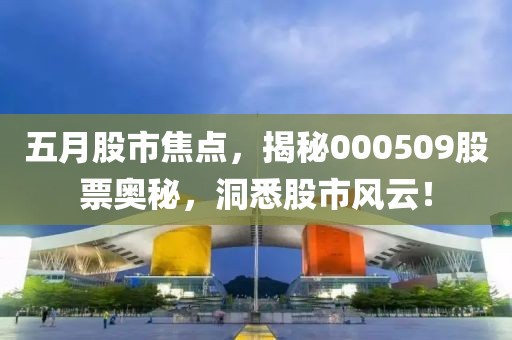 五月股市焦點，揭秘000509股票奧秘，洞悉股市風云！