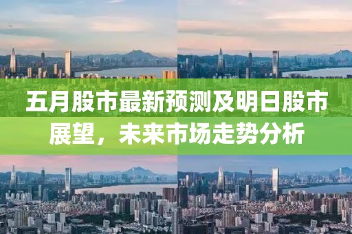 五月股市最新預測及明日股市展望，未來市場走勢分析