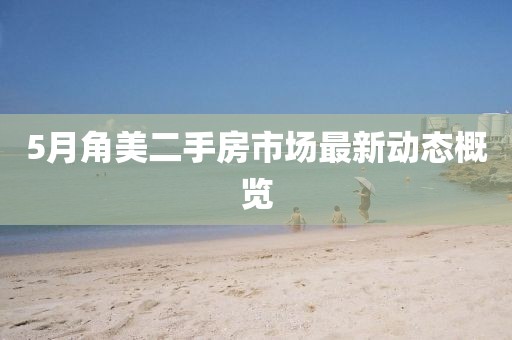 5月角美二手房市場最新動態概覽