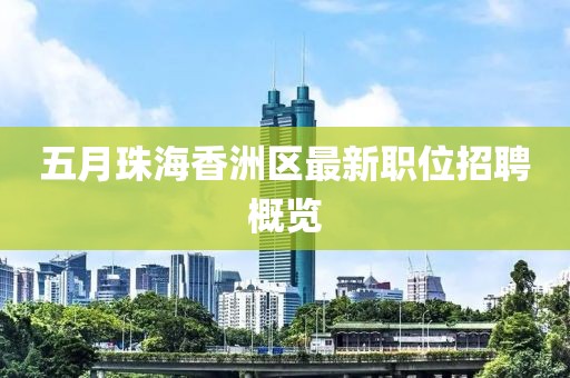 五月珠海香洲區最新職位招聘概覽