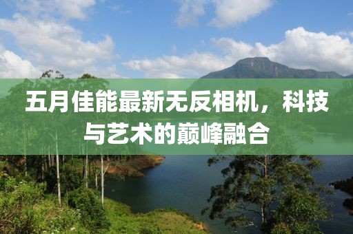 五月佳能最新無反相機，科技與藝術的巔峰融合