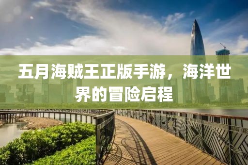 五月海賊王正版手游，海洋世界的冒險啟程