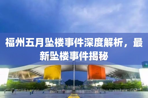 福州五月墜樓事件深度解析，最新墜樓事件揭秘